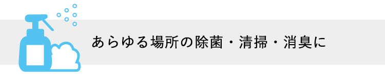 あらゆる場所の除菌・清掃・消臭に